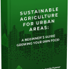 Sustainable Agriculture for Urban Areas: A Beginner's Guide to Growing Your Own Food